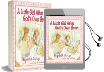 A Little Girl After God'S own Heart: Learning God'S Ways in my Early Days Audiobook download free by Elizabeth George