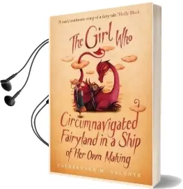 The Girl who Circumnavigated Fairyland in a Ship of her own Making Audiobook download free by Catherynne M. Valente