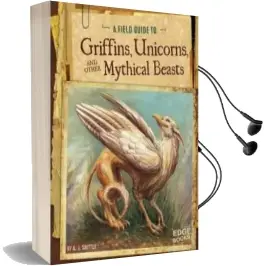 A Field Guide to Griffins, Unicorns, and Other Mythical Beasts Audiobook download free by A J Sautter