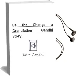 Be the Change: A Grandfather Gandhi Story Audiobook download free by Arun Gandhi