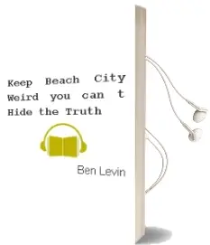 Keep Beach City Weird: You Can'T Hide the Truth!!! Audiobook download free by Ben Levin
